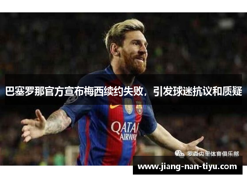 巴塞罗那官方宣布梅西续约失败，引发球迷抗议和质疑